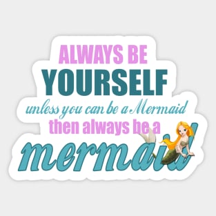 Always Be Yourself - Unless You Can Be A Mermaid Sticker